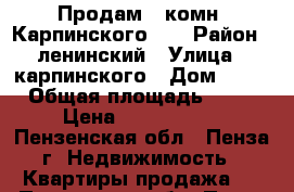 Продам 3 комн, Карпинского 22 › Район ­ ленинский › Улица ­ карпинского › Дом ­ 22 › Общая площадь ­ 60 › Цена ­ 2 630 000 - Пензенская обл., Пенза г. Недвижимость » Квартиры продажа   . Пензенская обл.,Пенза г.
